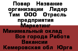 Повар › Название организации ­ Лидер Тим, ООО › Отрасль предприятия ­ Маркетинг › Минимальный оклад ­ 27 200 - Все города Работа » Вакансии   . Кемеровская обл.,Юрга г.